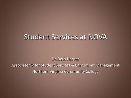 Student Services at NOVA Dr. Beth Harper Associate VP for Student Services & Enrollment Management Northern Virginia Community College.