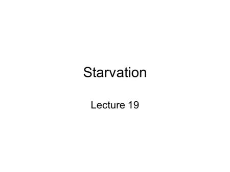 Starvation Lecture 19.