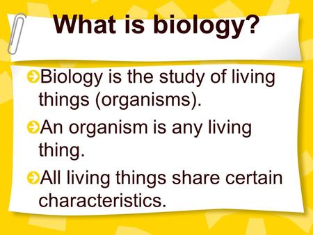 What is biology? Biology is the study of living things (organisms).