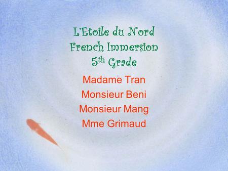 L’Etoile du Nord French Immersion 5 th Grade Madame Tran Monsieur Beni Monsieur Mang Mme Grimaud.