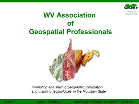 Mapping the Mountain State WV Association of Geospatial Professionals Promoting and sharing geographic information and mapping technologies in the Mountain.