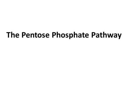 The Pentose Phosphate Pathway. Introduction the enzymes of the pentose phosphate pathway are present in cytosol. The sequence of reactions of the pathway.