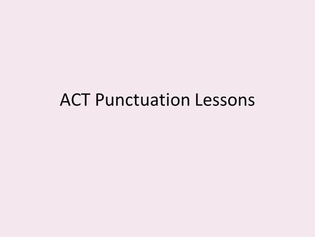 ACT Punctuation Lessons. Punctuation: Commas 1.Commas separate introductory words or phrases from the main part of the sentence: – Over the course of.