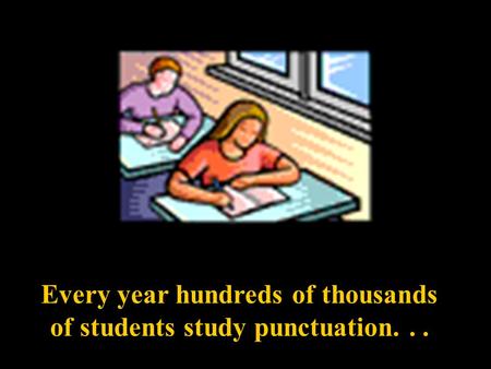 Every year hundreds of thousands of students study punctuation...