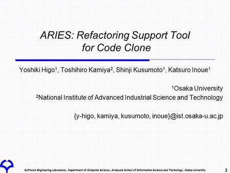 Software Engineering Laboratory, Department of Computer Science, Graduate School of Information Science and Technology, Osaka University 1 ARIES: Refactoring.
