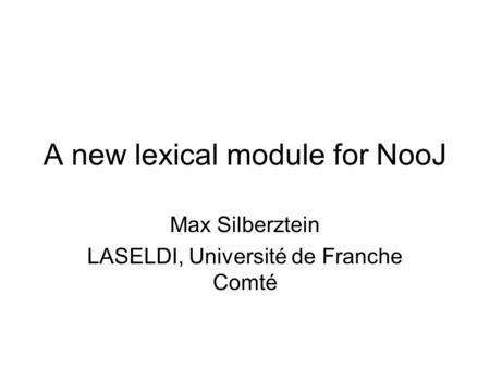 A new lexical module for NooJ Max Silberztein LASELDI, Université de Franche Comté.