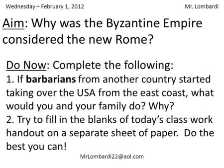 Wednesday – February 1, 2012 Mr. Lombardi Do Now: Complete the following: 1. If barbarians from another country started taking over.