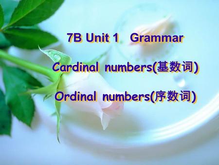 7B Unit 1 Grammar Cardinal numbers( 基数词 ) Ordinal numbers( 序数词 )