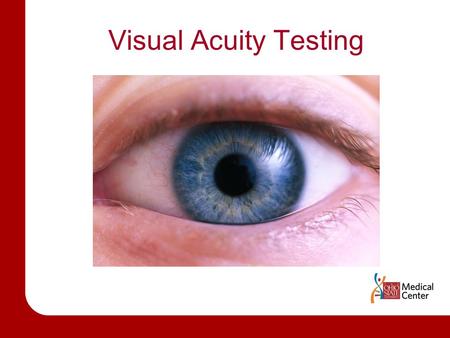 Visual Acuity Testing. Objectives Define normal values Describe the rationale for following proper procedures while performing a visual acuity test. Demonstrate.