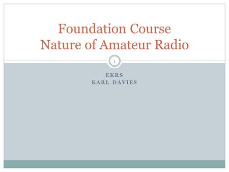 EKRS KARL DAVIES Foundation Course Nature of Amateur Radio 1.