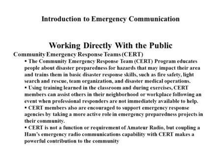 Introduction to Emergency Communication Working Directly With the Public Community Emergency Response Teams (CERT)  The Community Emergency Response Team.