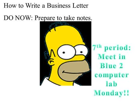 How to Write a Business Letter DO NOW: Prepare to take notes.