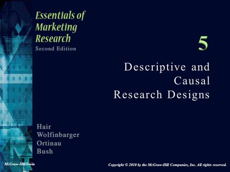 Descriptive and Causal Research Designs Copyright © 2010 by the McGraw-Hill Companies, Inc. All rights reserved. McGraw-Hill/Irwin.