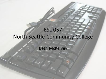 ESL 057 North Seattle Community College Beth McKelvey.