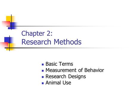 Chapter 2: Research Methods Basic Terms Measurement of Behavior Research Designs Animal Use.
