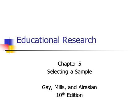 Chapter 5 Selecting a Sample Gay, Mills, and Airasian 10th Edition