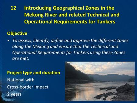 12Introducing Geographical Zones in the Mekong River and related Technical and Operational Requirements for Tankers Objective To assess, identify, define.