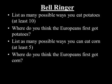 Bell Ringer List as many possible ways you eat potatoes (at least 10) Where do you think the Europeans first got potatoes? List as many possible ways you.