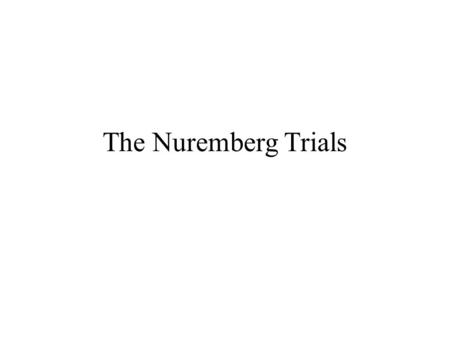 The Nuremberg Trials. The Allies and the Trials Winston Churchill did not want a trial –Thought all should be hung Americans and Russians wanted a trial.