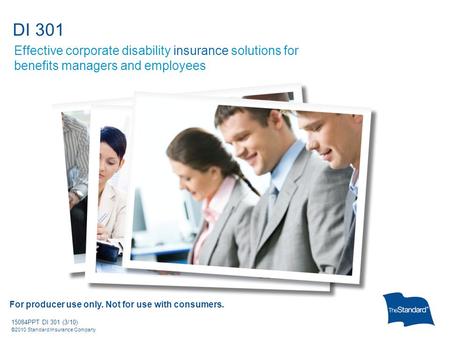 15084PPT DI 301 (3/10) ©2010 Standard Insurance Company DI 301 Effective corporate disability insurance solutions for benefits managers and employees For.