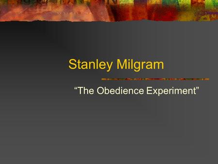 Stanley Milgram “The Obedience Experiment”. Milgram’s background Completed his undergraduate degree at Queens College in Political Science Went to Harvard.