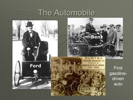 The Automobile Benz Ford First gasoline- driven auto.
