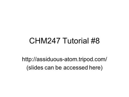 CHM247 Tutorial #8  (slides can be accessed here)