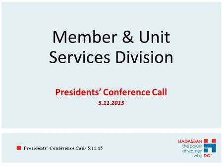 Member & Unit Services Division Presidents’ Conference Call5.11.2015 Presidents’ Conference Call- 5.11.15.