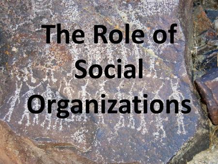 The Role of Social Organizations. Chronology in History One purpose of recorded history is to chronicle developments in the past as a means of discovering.