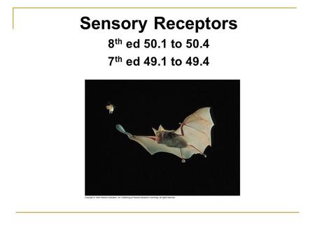 Sensory Receptors 8th ed 50.1 to 50.4 7th ed 49.1 to 49.4.