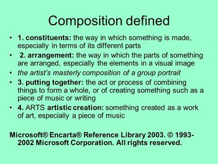 Composition defined 1. constituents: the way in which something is made, especially in terms of its different parts 2. arrangement: the way in which the.