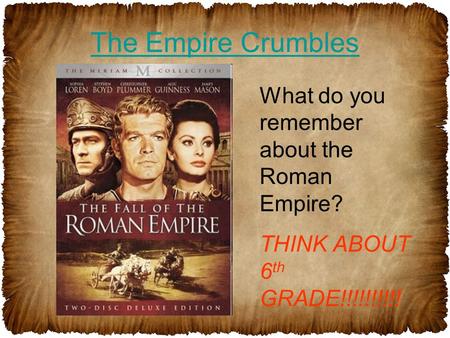 The Empire Crumbles What do you remember about the Roman Empire? THINK ABOUT 6 th GRADE!!!!!!!!!!