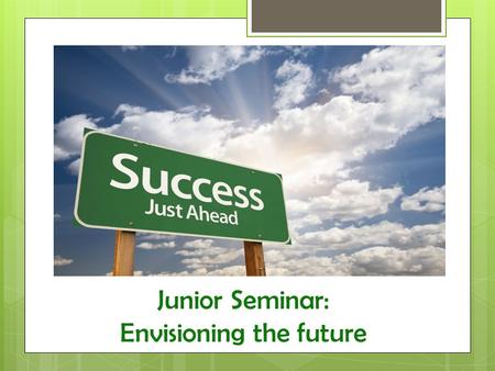 Junior Seminar: Envisioning the future. People that HELP! Jennifer Corona- College Advisor Sonia Lemacks- TRiO Advisor Mr. Koekkoek- School Counselor.