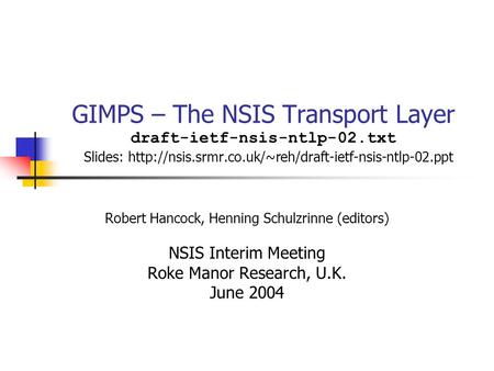 GIMPS – The NSIS Transport Layer draft-ietf-nsis-ntlp-02.txt Slides:  Robert Hancock, Henning Schulzrinne.