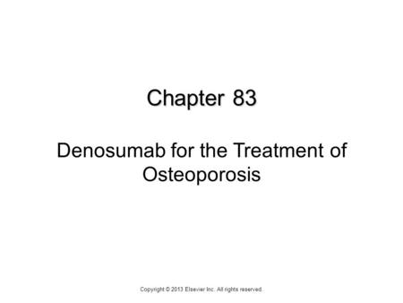 Chapter 83 Chapter 83 Denosumab for the Treatment of Osteoporosis Copyright © 2013 Elsevier Inc. All rights reserved.