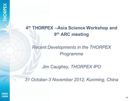 11 4 th THORPEX –Asia Science Workshop and 9 th ARC meeting Recent Developments in the THORPEX Programme Jim Caughey, THORPEX IPO 31 October-3 November.