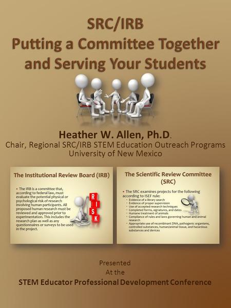 Heather W. Allen, Ph.D. Chair, Regional SRC/IRB STEM Education Outreach Programs University of New Mexico Presented At the STEM Educator Professional Development.