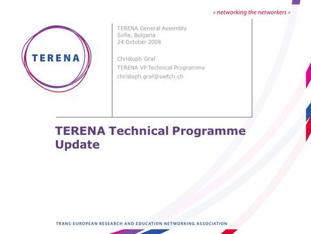 TERENA Technical Programme Update TERENA General Assembly Sofia, Bulgaria 24 October 2008 Christoph Graf TERENA VP Technical Programme