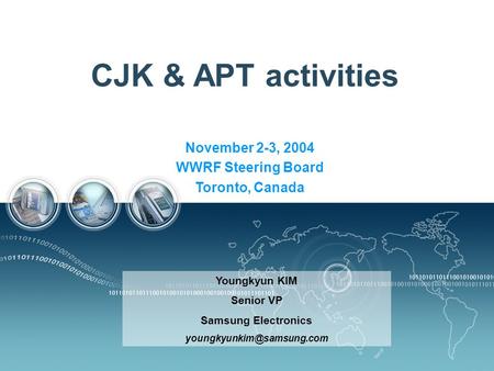 CJK & APT activities November 2-3, 2004 WWRF Steering Board Toronto, Canada November 2-3, 2004 WWRF Steering Board Toronto, Canada Youngkyun KIM Senior.