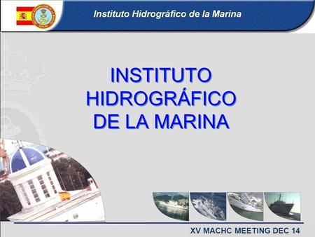 INSTITUTO HIDROGRÁFICO DE LA MARINA XV MACHC MEETING DEC 14.
