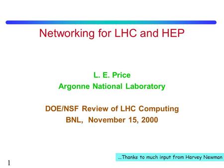1 Networking for LHC and HEP L. E. Price Argonne National Laboratory DOE/NSF Review of LHC Computing BNL, November 15, 2000...Thanks to much input from.