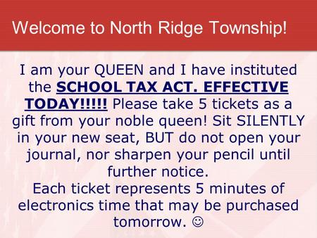 Welcome to North Ridge Township! I am your QUEEN and I have instituted the SCHOOL TAX ACT. EFFECTIVE TODAY!!!!! Please take 5 tickets as a gift from your.
