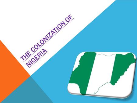 THE COLONIZATION OF NIGERIA. WHO TOOK NIGERIA'S INDEPENDENCE FROM THEM? During the scramble for Africa, Nigeria's major ports and oil abundance made it.