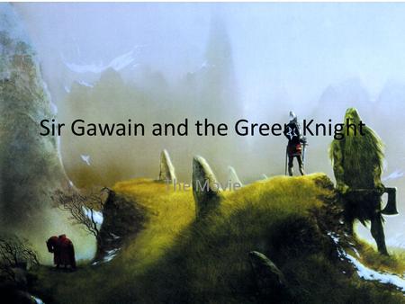 Sir Gawain and the Green Knight The Movie. Sir Gawain Played by Brad Pitt  Sir Gawain is modest and ambitious, however he is also dishonest, cares deeply.