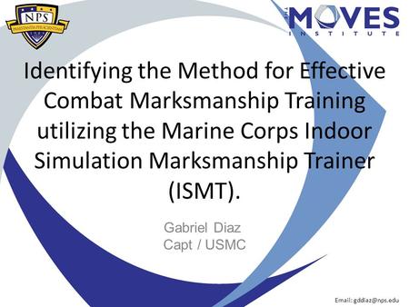 Identifying the Method for Effective Combat Marksmanship Training utilizing the Marine Corps Indoor Simulation Marksmanship Trainer (ISMT). Gabriel Diaz.