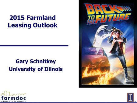 2015 Farmland Leasing Outlook Gary Schnitkey University of Illinois.