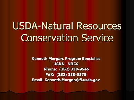 USDA-Natural Resources Conservation Service Kenneth Morgan, Program Specialist USDA - NRCS Phone: (352) 338-9545 Phone: (352) 338-9545 FAX: (352) 338-9578.