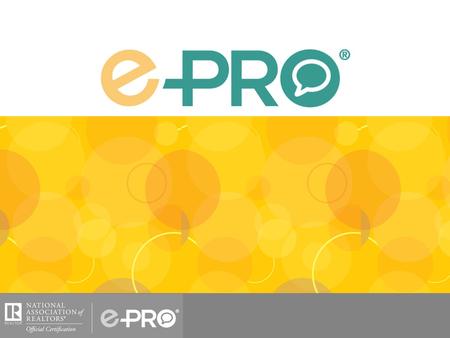 Welcome to e-PRO ® is only technology certification to be officially recognized, endorsed, and conferred by NAR. This program serves as benchmark of technology.