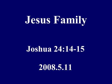 Jesus Family Joshua 24:14-15 2008.5.11.