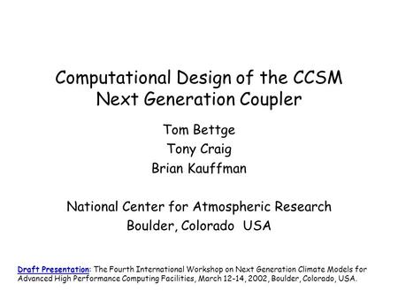 Computational Design of the CCSM Next Generation Coupler Tom Bettge Tony Craig Brian Kauffman National Center for Atmospheric Research Boulder, Colorado.